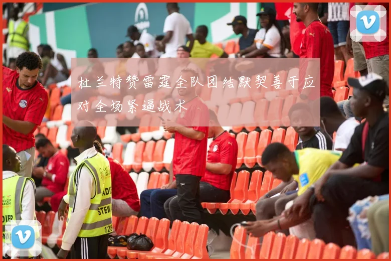 杜兰特赞雷霆全队团结默契善于应对全场紧逼战术