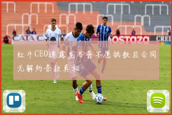 红牛CEO透露克洛普不愿执教且合同无解约条款真相